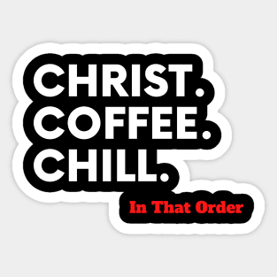 Christ, Coffee, Chill In that Order Sticker